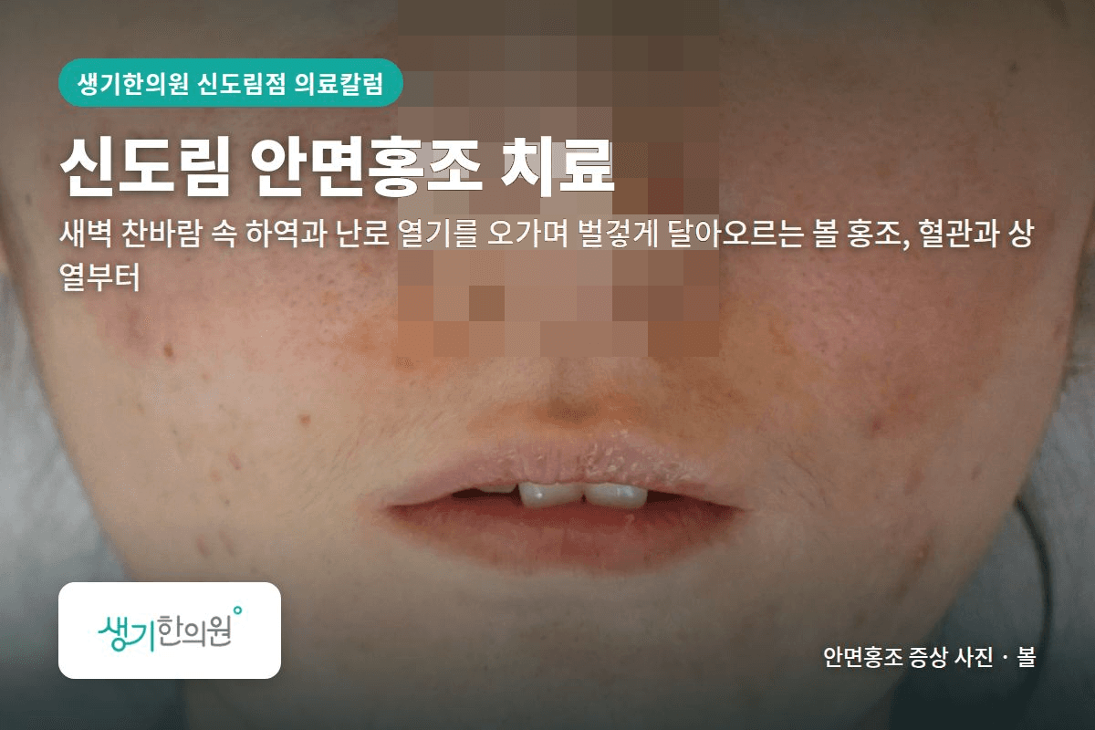 볼 안면홍조 증상 사진과 문구 「신도림 안면홍조 치료, 새벽 찬바람 속 하역과 난로 열기를 오가며 벌겋게 달아오르는 볼 홍조, 혈관과 상열부터 · 생기한의원 신도림점」